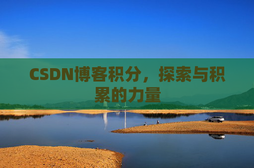 CSDN博客积分,探索与积累的力量 CSDN博客积分,探索与积累的力量